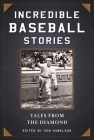 Incredible Baseball Stories: Amazing Tales from the Diamond By Ken Samelson (Editor) Cover Image