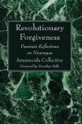 Revolutionary Forgiveness By Amanecida Collective, Dorothee Sölle (Foreword by) Cover Image