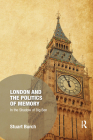 London and the Politics of Memory: In the Shadow of Big Ben (Memory Studies: Global Constellations) Cover Image