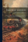 Railway Service: Trains And Stations Describing The Manner Of Operating Trains, And The Duties Of Train And Station Officials By Marshall Monroe Kirkman Cover Image