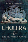 Cholera: The Victorian Plague By Amanda J. Thomas Cover Image