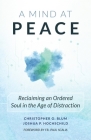 A Mind at Peace: Reclaiming an Ordered Soul in the Age of Distraction By Christopher Blum, Joshua P. Hochschild Cover Image