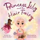Princess Lily and the Hair Fairy By Sarah Bankuti, Kristina Dutton (Illustrator) Cover Image