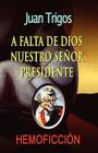 A falta de Dios nuestro señor presidente By Luciano Trigos (Illustrator), Juan Trigos Cover Image