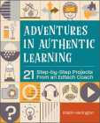 Adventures in Authentic Learning: 21 Step-By-Step Projects from an Edtech Coach By Kristin Harrington Cover Image
