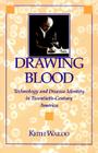 Drawing Blood: Technology and Disease Identity in Twentieth-Century America Cover Image