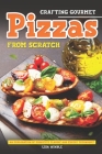 Crafting Gourmet Pizzas from Scratch: An Exploration of Exquisite Flavors and Expert Techniques Cover Image