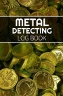 Metal Detecting Log Book: Keep Track of your Metal Detecting Statistics & Improve your Skills - Gift for Metal Detectorist and Coin Whisperer By Metal Detecting Log Books Cover Image