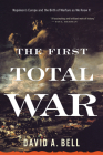 The First Total War: Napoleon's Europe and the Birth of Warfare as We Know It By David A. Bell Cover Image