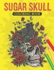 Sugar Skull Coloring Book: Calavera Coloring Book - Adults Skull Designs for Stress Relieving Coloring Book (Inspirational & Motivational ) - Fun By Los Mexicanos Press Cover Image