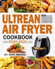 Ultrean Air Fryer Cookbook 2020-2021: 800 Easy Tasty Air Fryer Recipes Cooked with Your Ultrean Air Fryer for Beginners and Advanced Users Cover Image