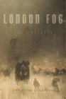 London Fog: The Biography By Christine L. Corton Cover Image