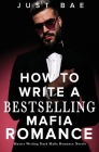 How to Write A Bestselling Mafia Romance: Master Writing Dark Mafia Romance Novels Cover Image