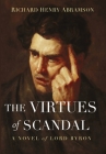 The Virtues of Scandal: A Novel of Lord Byron By Richard Henry Abramson Cover Image
