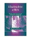 A Teaching Artist at Work: Theatre with Young People in Educational Settings By Barbara McKean Cover Image