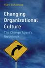 Changing Organizational Culture: The Change Agent's Guidebook Cover Image
