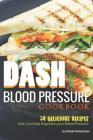 Dash Blood Pressure Cookbook: 30 Delicious Recipes That Can Help Regulate Your Blood Pressure By Daniel Humphreys Cover Image