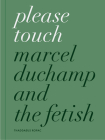 Please Touch: Marcel Duchamp and the Fetish By Oona Doyle (Editor), Paul B. Franklin (Text by (Art/Photo Books)) Cover Image