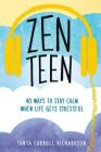Zen Teen: 40 Ways to Stay Calm When Life Gets Stressful By Tanya Carroll Richardson Cover Image