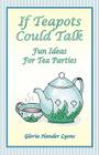 If Teapots Could Talk: Fun Ideas For Tea Parties By Gloria Hander Lyons Cover Image