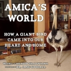 Amica's World: How a Giant Bird Came Into Our Heart and Home By Washo Shadowhawk (Photographer), Meadow Shadowhawk, Jane Goodall (Foreword by) Cover Image