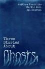 Three Stories About Ghosts By Martin Hall, Matthew Marchitto, Ali Nouraei Cover Image