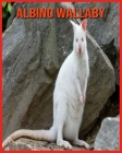 Albino Wallaby: Amazing Photos & Fun Facts Book About Albino Wallaby For Kids By Alicia Moore Cover Image