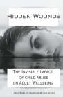 Hidden Wounds: The Invisible Impact of Childhood Abuse on Adult Well-Being By Mike Bowles Cover Image