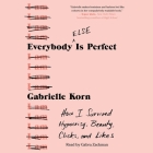 Everybody (Else) Is Perfect: How I Survived Hypocrisy, Beauty, Clicks, and Likes By Gabrielle Korn, Gabra Zackman (Read by) Cover Image