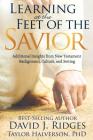 Learning at the Feet of the Savior: Additional Insights from New Testament Background, Culture, and Setting By David Ridges, Taylor Halverson Cover Image