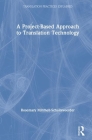 A Project-Based Approach to Translation Technology (Translation Practices Explained) Cover Image