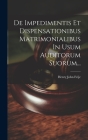 De Impedimentis Et Dispensationibus Matrimonialibus In Usum Auditorum Suorum... By Henry John Feije Cover Image