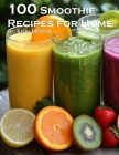 100 Smoothie Recipes for Home Cover Image