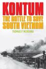 Kontum: The Battle to Save South Vietnam (Battles and Campaigns) By Thomas P. McKenna Cover Image