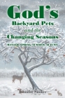 God's Backyard Pets and the Changing Seasons: Winter, Spring, Summer, Autumn By Jennifer Smiley Cover Image