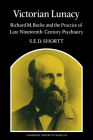 Victorian Lunacy: Richard M. Bucke and the Practice of Late Nineteenth-Century Psychiatry (Cambridge Studies in the History of Medicine) Cover Image