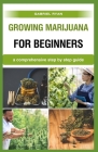 growing marijuana for beginners: a comprehensive step by step guide Cover Image