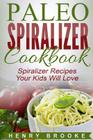 Spiralizer Cookbook: Paleo Spiralizer Recipes Your Kids Will Love By Henry Brooke Cover Image