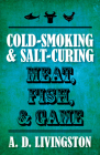Cold-Smoking & Salt-Curing Meat, Fish, & Game (A. D. Livingston Cookbooks) By A. D. Livingston Cover Image