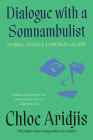 Dialogue with a Somnambulist: Stories, Essays & A Portrait Gallery By Chloe Aridjis Cover Image