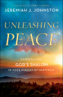 Unleashing Peace: Experiencing God's Shalom in Your Pursuit of Happiness By Jeremiah J. Johnston, Greg Laurie (Foreword by) Cover Image