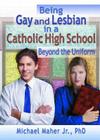 Being Gay and Lesbian in a Catholic High School: Beyond the Uniform By Michael Maher Cover Image