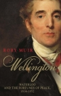 Wellington: Waterloo and the Fortunes of Peace 1814–1852 By Rory Muir Cover Image