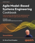 Agile Model-Based Systems Engineering Cookbook - Second Edition: Improve system development by applying proven recipes for effective agile systems eng By Bruce Powel Douglass Cover Image