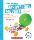 I Can Make Marvelous Movers (Rookie Star: Makerspace Projects) By Kristina A. Holzweiss, Amy Barth Cover Image