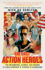 The Last Action Heroes: The Triumphs, Flops, and Feuds of Hollywood's Kings of Carnage By Nick de Semlyen Cover Image