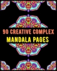 90 Creative Complex Mandala Pages: mandala coloring book for all: 90 mindful patterns and mandalas coloring book: Stress relieving and relaxing Colori By Soukhakouda Publishing Cover Image
