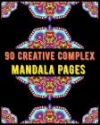 90 Creative Complex Mandala Pages: mandala coloring book for all: 90 mindful patterns and mandalas coloring book: Stress relieving and relaxing Colori Cover Image