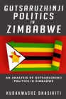 An analysis of Gutsaruzhinji politics in Zimbabwe By Kudakwashe Bhasikiti Cover Image
