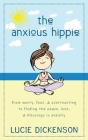 The Anxious Hippie: From worry, fear, & overreacting to finding the peace, love, & blessings in anxiety Cover Image